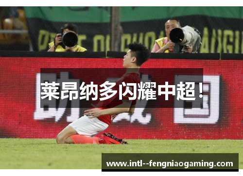 莱昂纳多闪耀中超！