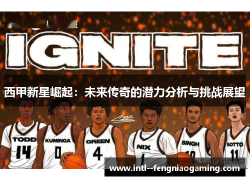 西甲新星崛起：未来传奇的潜力分析与挑战展望