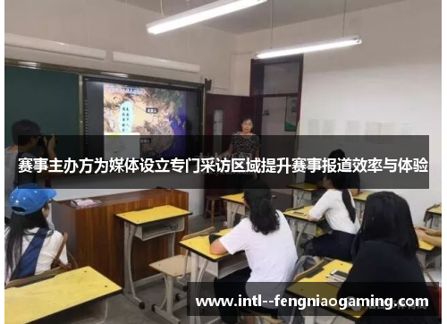 赛事主办方为媒体设立专门采访区域提升赛事报道效率与体验 赛事主办方为媒体设立专门采访区域提升赛事报道效率与体验