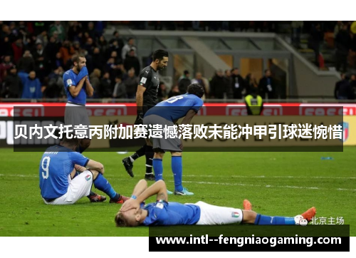 贝内文托意丙附加赛遗憾落败未能冲甲引球迷惋惜