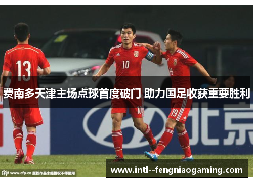 费南多天津主场点球首度破门 助力国足收获重要胜利