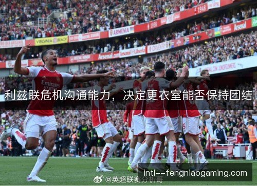 利兹联危机沟通能力，决定更衣室能否保持团结